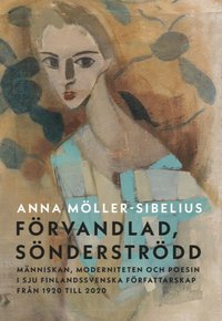 bokomslag Förvandlad, sönderströdd : människan, moderniteten och poesin i sju finlandssvenska författarskap från 1920 till 2020