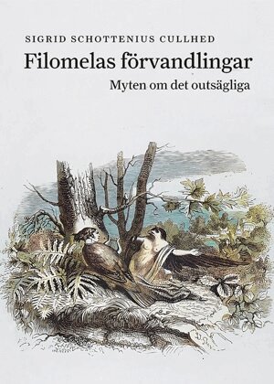 Sigrid Schottenius Cullhed - Filomelas förvandlingar : myten om det outsägliga, Inbunden