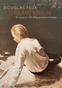 bokomslag Livslång rörelse : en essä om Ola Billgrens konstnärskap