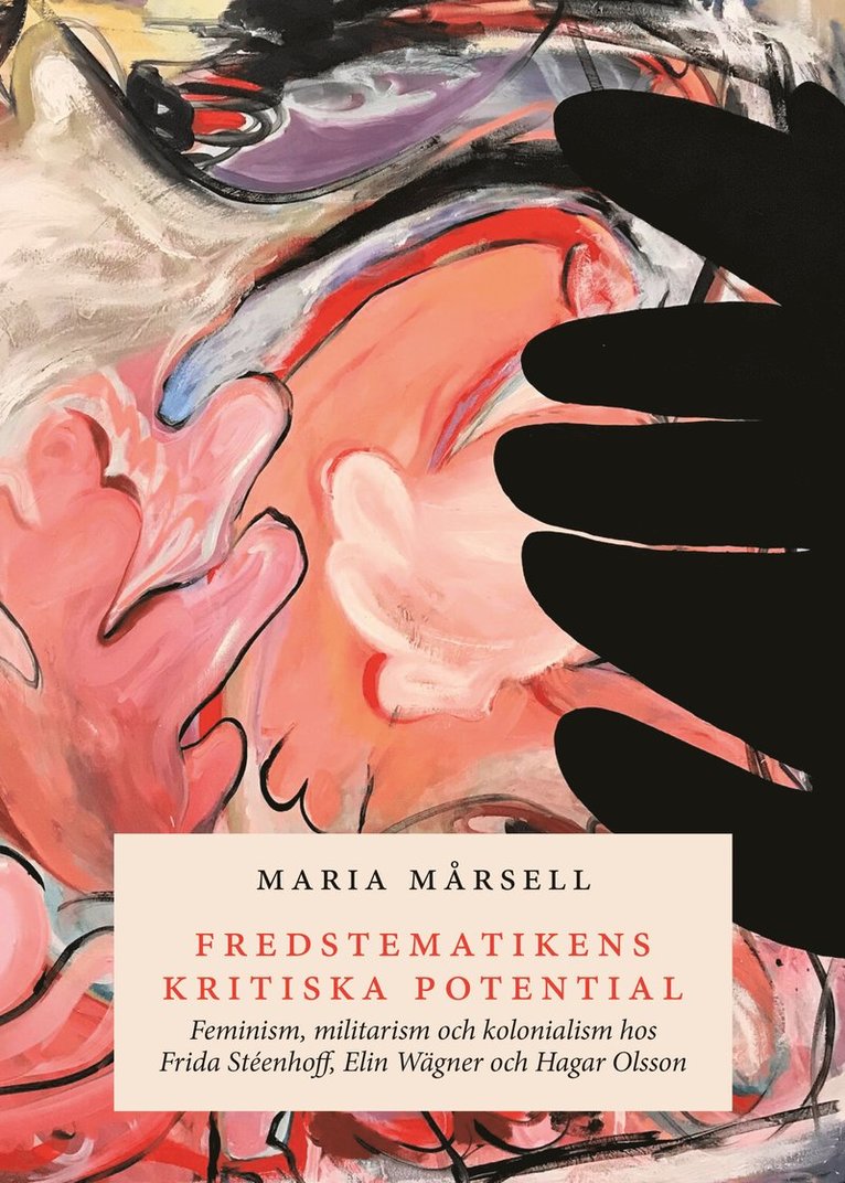 Fredstematikens kritiska potential. Feminism, militarism och kolonialism hos Frida Stéenhoff, Elin Wägner och Hagar Olsson 1