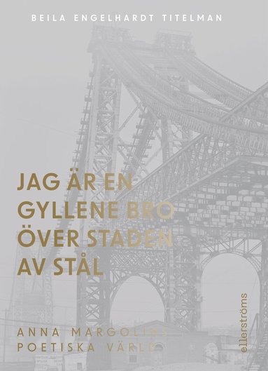 bokomslag Jag är en gyllene bro över staden av stål. Om Anna Margolins författarskap