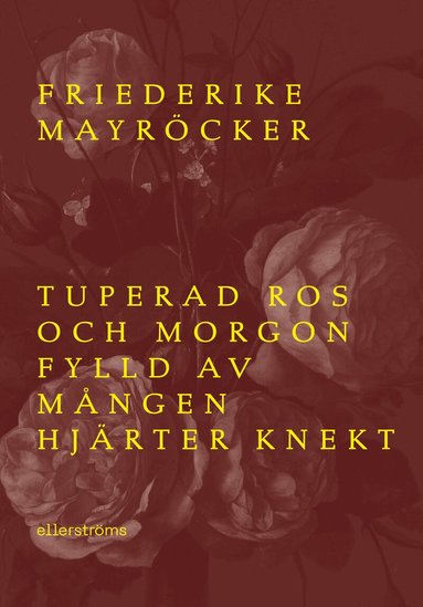 Frederike Mayröcker - Tuperad ros och morgon fylld av mången hjärter knekt, Häftad