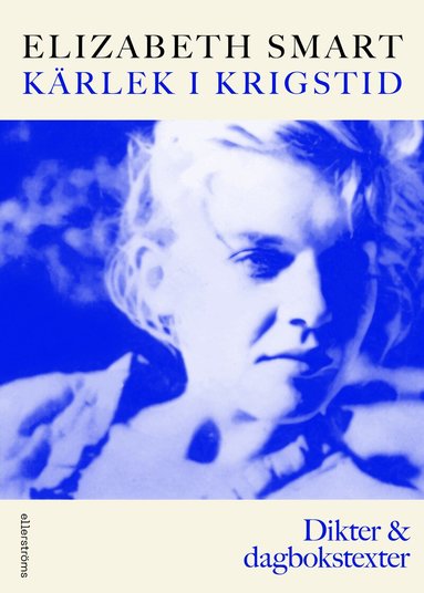 Elizabeth Smart - Kärlek i krigstid. Dikter & dagbokstexter, Häftad