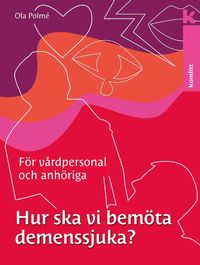 bokomslag Hur ska vi bemöta demenssjuka? : en handbok för vårdpersonal och anhöriga