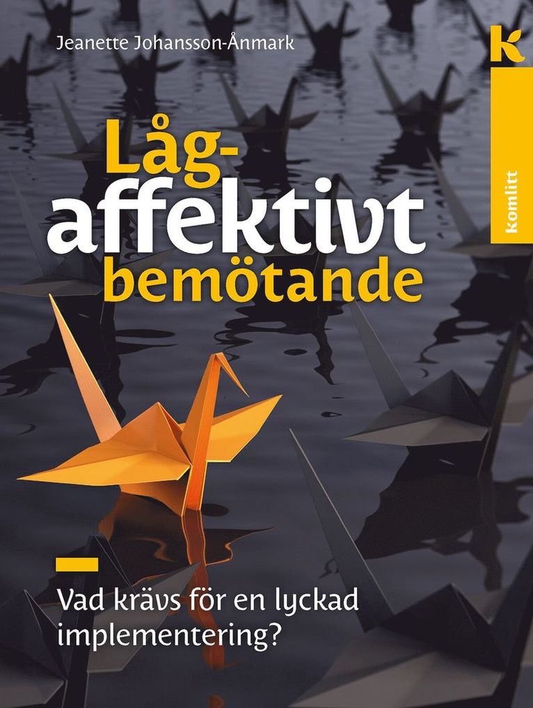 Jeanette Johansson Ånmark - Lågaffektivt bemötande – lyckad implementering : Vad krävs för en lyckad implementering?, Inbunden