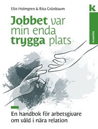 bokomslag Jobbet var min enda trygga plats : En handbok för arbetsgivare om våld i relationer