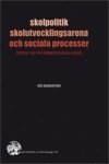 bokomslag Skolpolitik, skolutvecklingsarena och sociala processer : studie av en gymnasieskola i kris