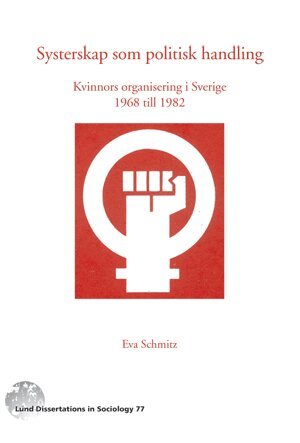 Eva Schmitz - Systerskap som politisk handling : kvinnors organisering i Sverige 1968-1982, Inbunden