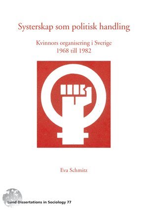 Eva Schmitz - Systerskap som politisk handling : kvinnors organisering i Sverige 1968-1982, Inbunden