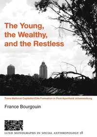 bokomslag The young, the wealthy, and the restless, Trans-national capitalist elite formation in post apartheid Johannesburg