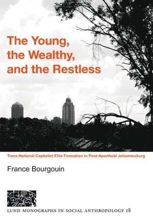 France Bourgouin - The young, the wealthy, and the restless, Trans-national capitalist elite formation in post apartheid Johannesburg, Inbunden