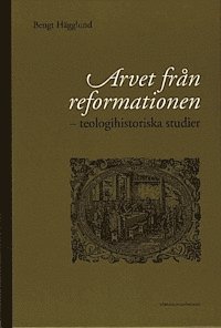 Bengt Hägglund - Arvet från reformationen : teologishistoriska studier, Inbunden