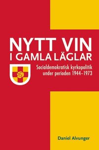 bokomslag Nytt vin i gamla läglar : socialdemokratisk kyrkopolitik under perioden 1944-1973