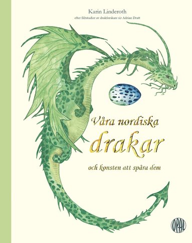 Karin Linderoth - Våra nordiska drakar och konsten att spåra dem : efter fältstudier av drakforskare sir Adrian Dratt, Inbunden