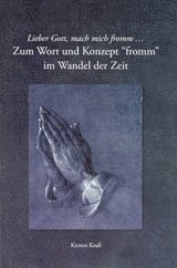 bokomslag Lieber Gott mach mich fromm- : zum Wort und Konzept "fromm" im Wandel der Zeit