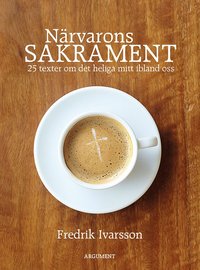 bokomslag Närvarons sakrament : 25 texter om det heliga mitt ibland oss