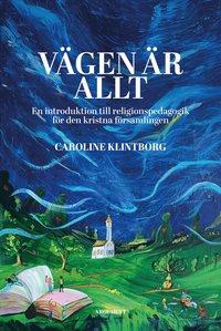 bokomslag Vägen är allt : en introduktion till religionspedagogik för den kristna församlingen