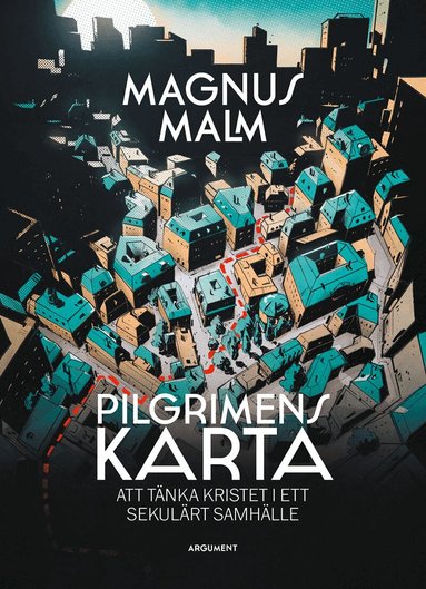 Magnus Malm - Pilgrimens karta : att tänka kristet i ett sekulärt samhälle, Häftad