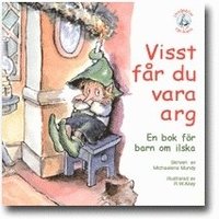 bokomslag Visst får du vara arg : en bok för barn om ilska