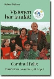 bokomslag Visionen har landat! : Caminul Felix : Rumäniens barn får nytt hopp!