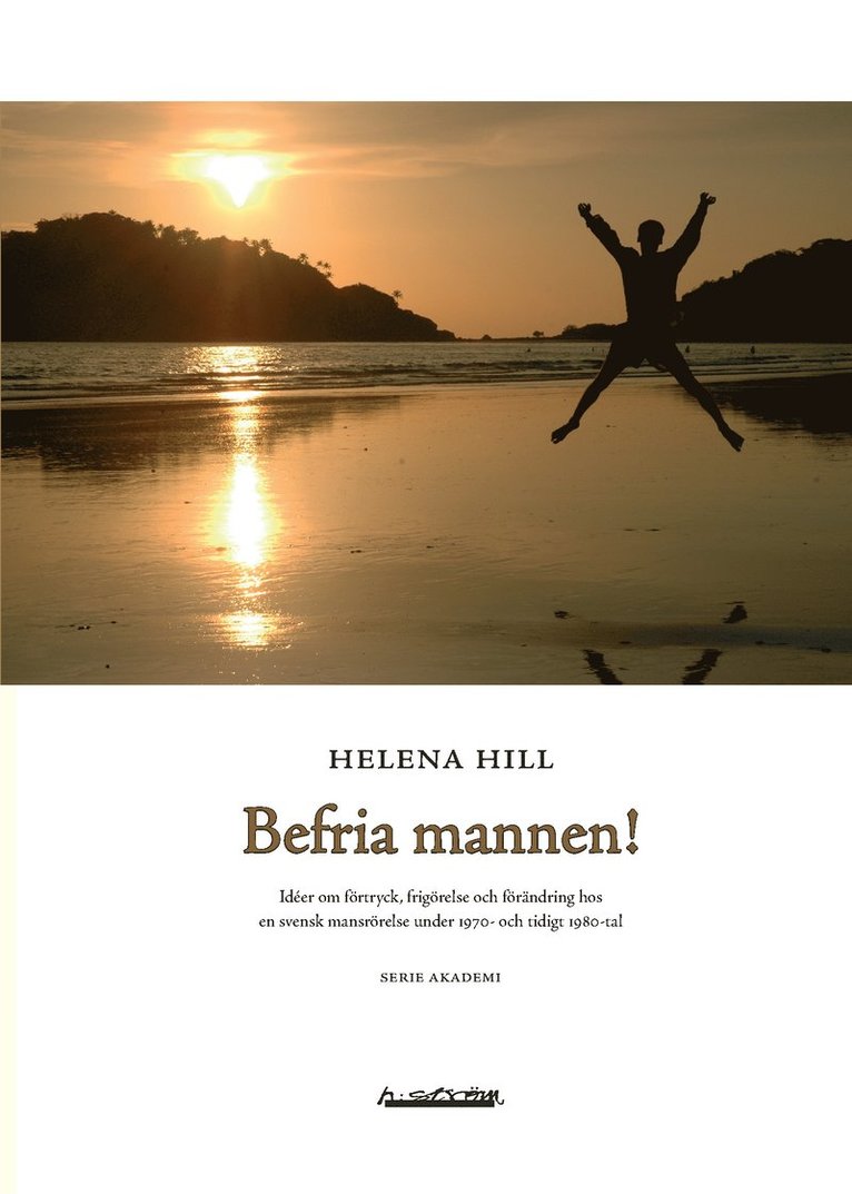 Helena Hill - Befria mannen! : idéer om förtryck, frigörelse och förändring hos en svensk mansrörelse under 1970- och tidigt 1980-tal, Häftad
