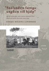 bokomslag Snölandets fattiga ungdom till hjälp : om kvinnor och män kring Norrbottens arbetsstugor för barn 1903-1933