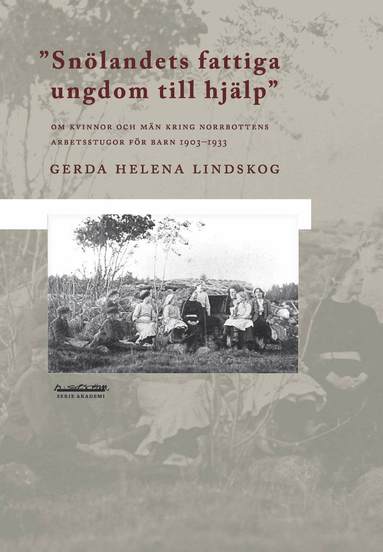 bokomslag Snölandets fattiga ungdom till hjälp : om kvinnor och män kring Norrbottens arbetsstugor för barn 1903-1933