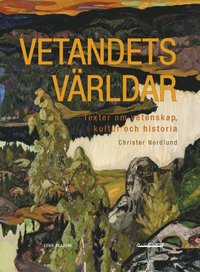 bokomslag Vetandets världar : Texter om vetenskap, kultur och historia