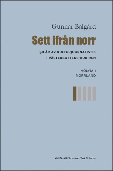 Gunnar Balgård - Sett ifrån norr : 50 år av kulturjournalistik i Västerbotten-Kuriren. Volym 1, Norrland, Häftad