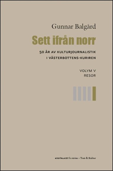 Gunnar Balgård - Sett ifrån norr : 50 år av kulturjournalistik i Västerbotten-Kuriren. Volym 5, Resor, Häftad