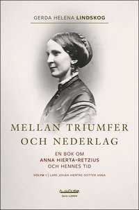bokomslag Mellan triumfer och nederlag : en bok om Anna Hierta-Retzius och hennes tid. Volym 1, Lars Johan Hiertas dotter Anna