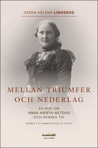 bokomslag Mellan triumfer och nederlag : en bok om Anna Hierta-Retzius och hennes tid. Volym 2, "A charming bitch of a wife"