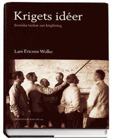 Lars Ericson Wolke - Krigets idéer : svenska tankar om krigföring 1320-1920, Inbunden