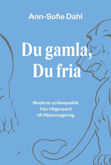 bokomslag Du gamla, du fria : moderat utrikespolitik från högerparti till alliansregering