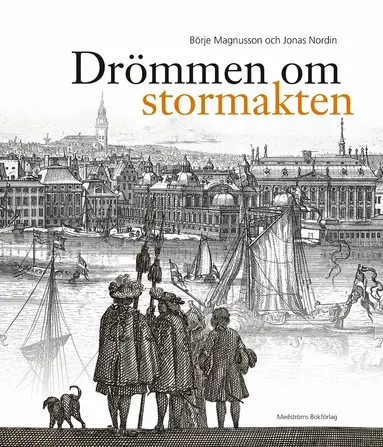 Börje Magnusson, Jonas Nordin - Drömmen om stormakten : Erik Dahlberghs Sverige, Inbunden
