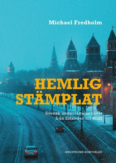 Michael Fredholm - Hemligstämplat : svensk underrättelsetjänst från Erlander till Bildt, Inbunden