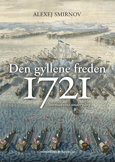 Alexej Smirnov - Den gyllene freden 1721 : stormaktens undergång, Inbunden