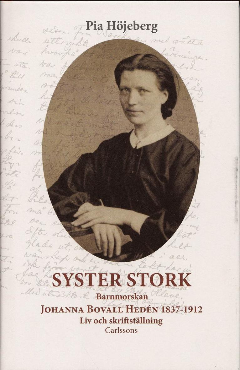 Pia Höjeberg - Syster Stork : Barnmorskan Johanna Bovall Hedén 1837-1912 - Liv och skriftst, Inbunden