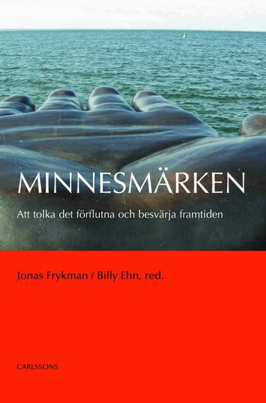Jonas Frykman - Minnesmärken : att tolka det förflutna och besvärja framtiden, Inbunden