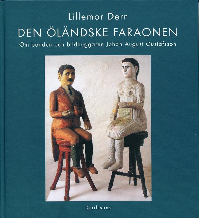 Lillemor Derr - Den öländske faraonen : om bonden och bildhuggaren Johan August Gustafsson, Inbunden