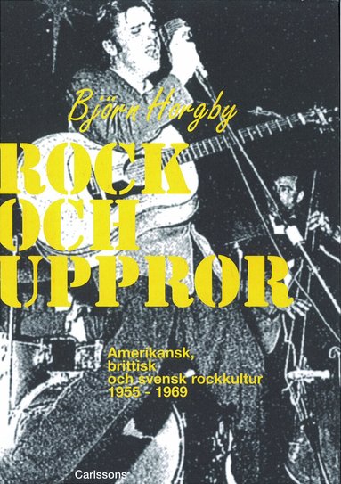 Björn Horgby - Rock och uppror : amerikansk, brittisk och svensk rockkultur 1955-1969, Inbunden