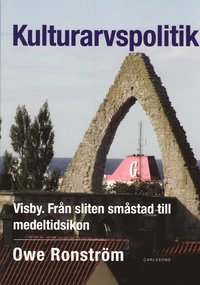 bokomslag Kulturarvspolitik : Visby : från sliten småstad till medeltidsikon