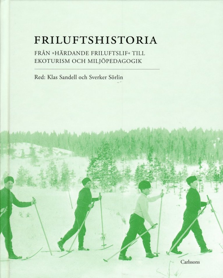 Klas Sandell - Friluftshistoria : från "härdande friluftslif" till ekoturism och miljöpedagogik: teman i det svenska friluftslivets historia, Inbunden