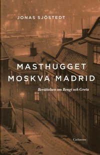 bokomslag Masthugget Moskva Madrid : berättelsen om Bengt och Greta