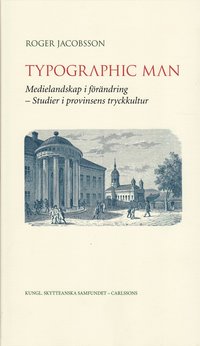 bokomslag Typographic man : medielandskap i förändring - studier i provinsens tryckkultur