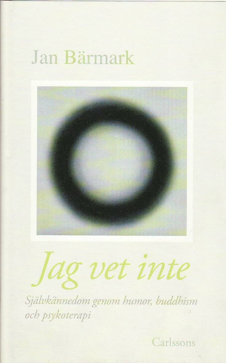 Jan Bärmark - Jag vet inte : självkännedom genom humor, buddhism och psykoterapi, Inbunden