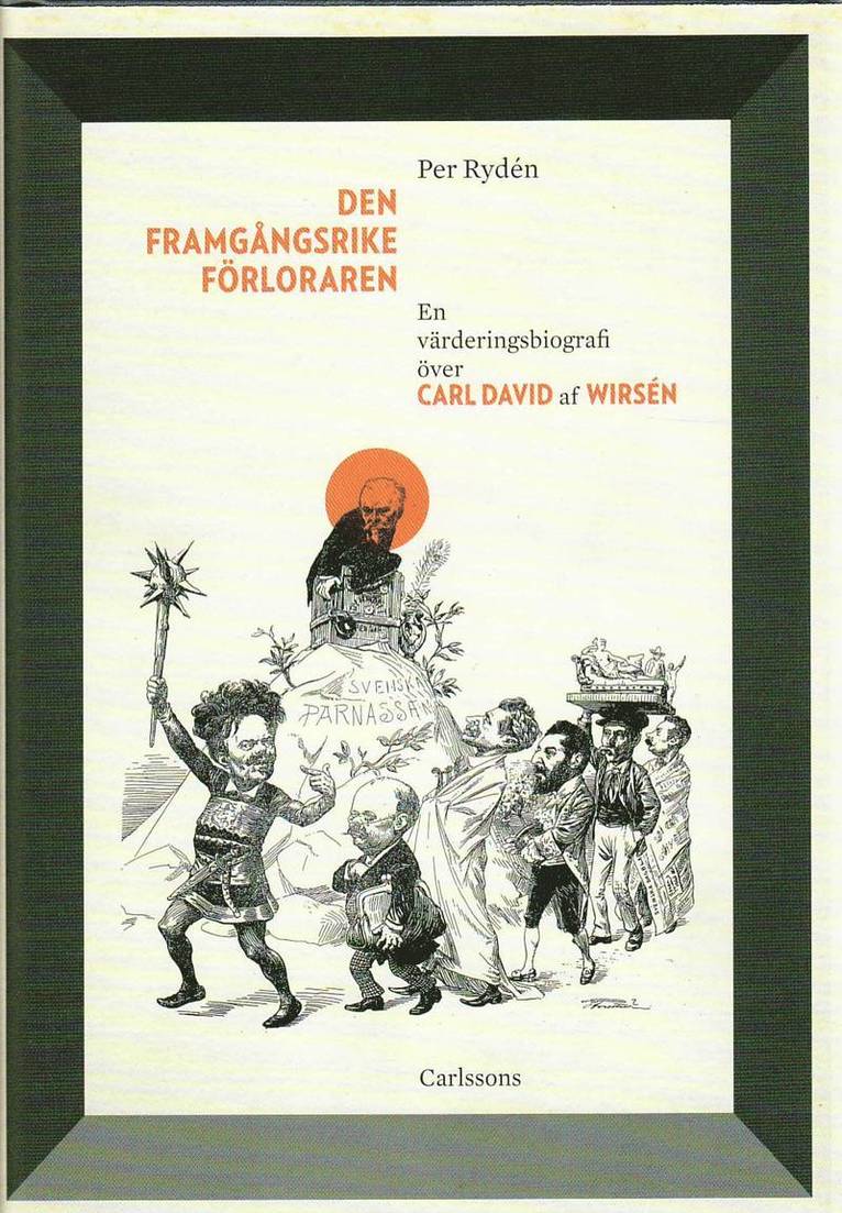 Den framgångsrike förloraren : en värderingsbiografi över Carl David af Wirsén 1