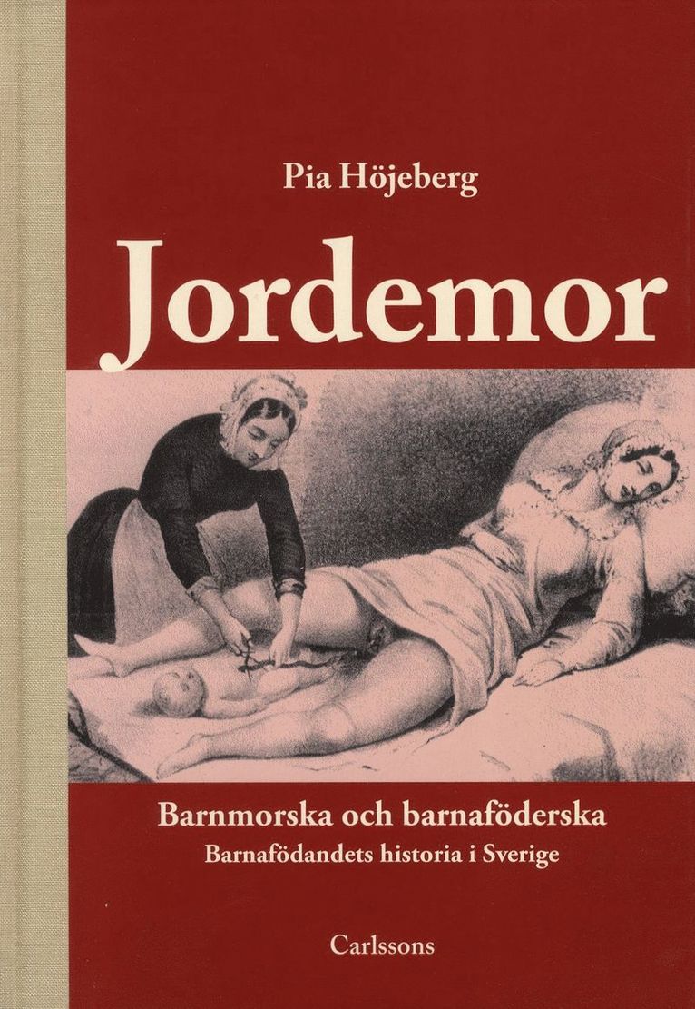 Pia Höjeberg - Jordemor, barnmorska och barnaföderska : barnafödandets historia i Sverige, Inbunden