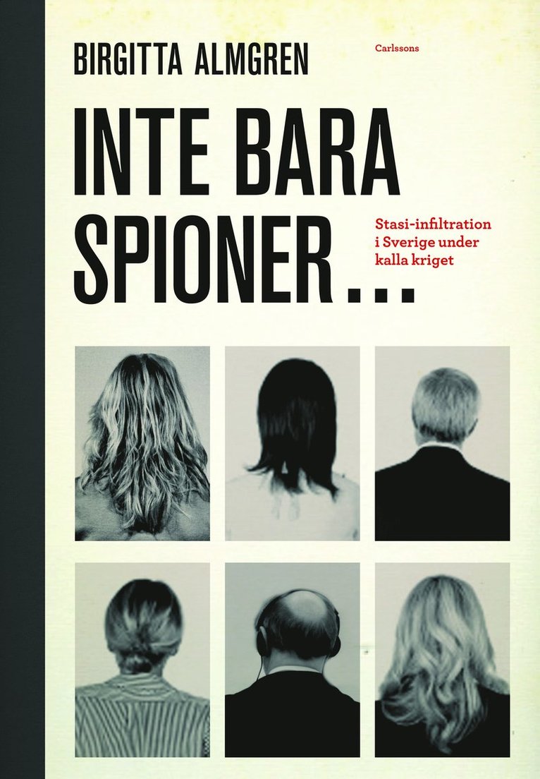 Inte bara spioner... : stasi-infiltration i Sverige under kalla kriget