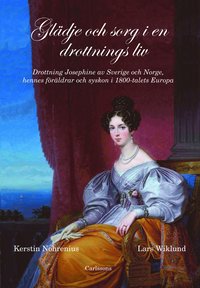 bokomslag Glädje och sorg i en drottnings liv : drottning Josephine av Sverige och Norge, hennes föräldrar och syskon i 1800-talet Europa